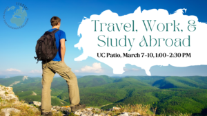 Travel, Work, & Study Abroad UC Patio, March 7-10, 1:00-2:30 PM
